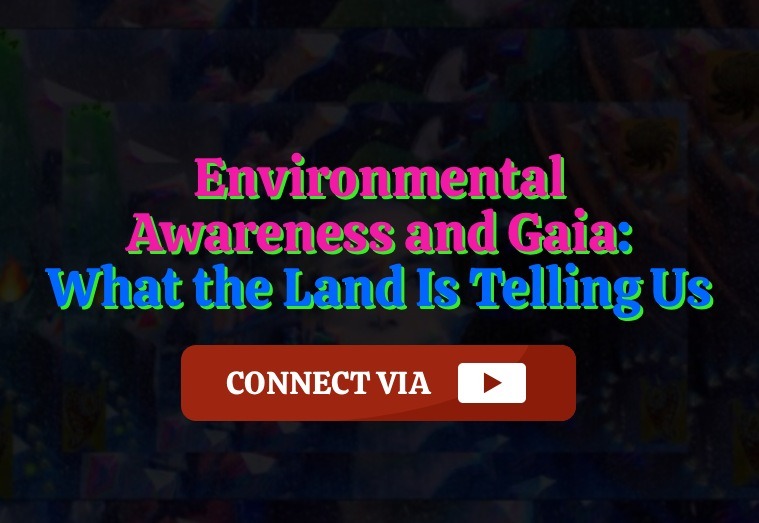Environmental Awareness and Gaia - What the Land Is Telling Us